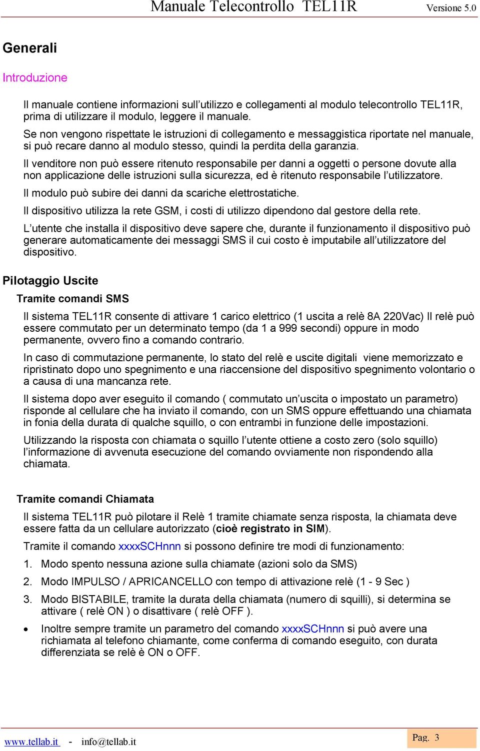 Il venditore non può essere ritenuto responsabile per danni a oggetti o persone dovute alla non applicazione delle istruzioni sulla sicurezza, ed è ritenuto responsabile l utilizzatore.