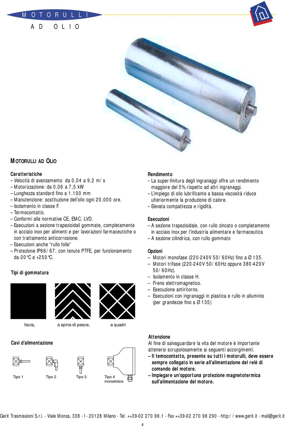 Esecuzioni a sezione trapezioidali gommate, completamente in acciaio inox per alimenti e per lavorazioni farmaceutiche o con trattamento anticorrosione.