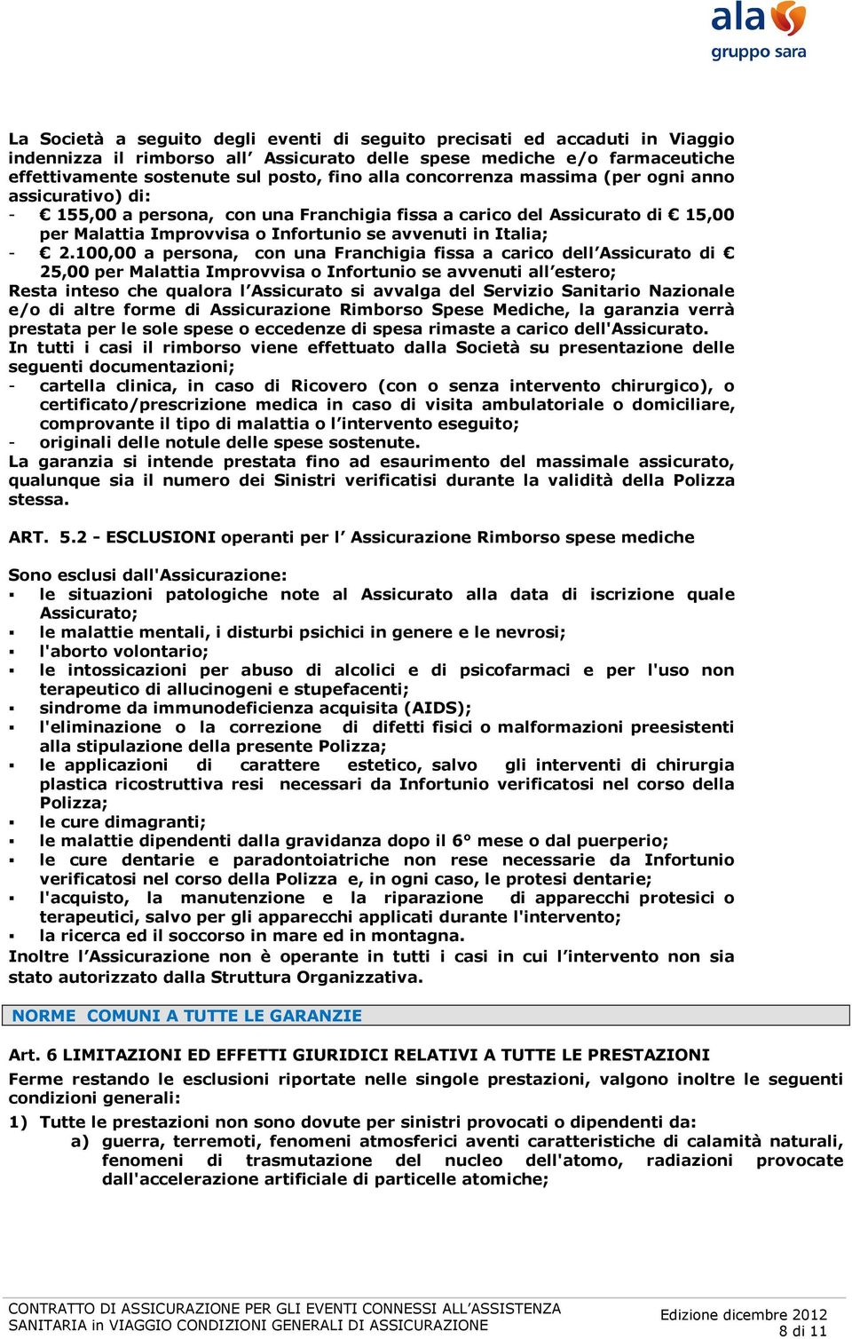 100,00 a persona, con una Franchigia fissa a carico dell Assicurato di 25,00 per Malattia Improvvisa o Infortunio se avvenuti all estero; Resta inteso che qualora l Assicurato si avvalga del Servizio