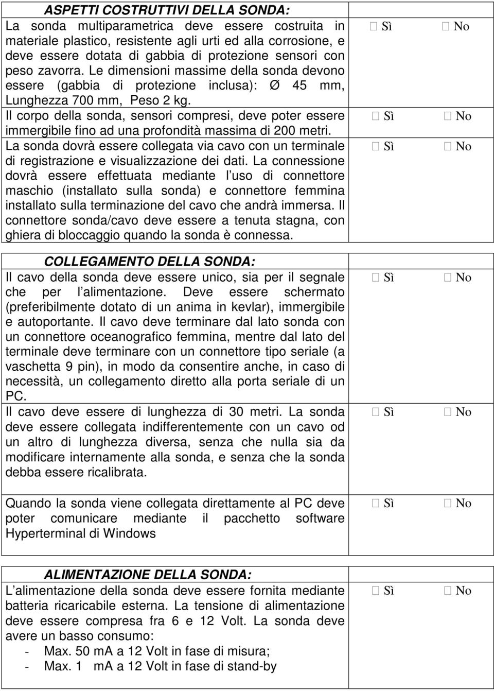 Il corpo della sonda, sensori compresi, deve poter essere immergibile fino ad una profondità massima di 200 metri.