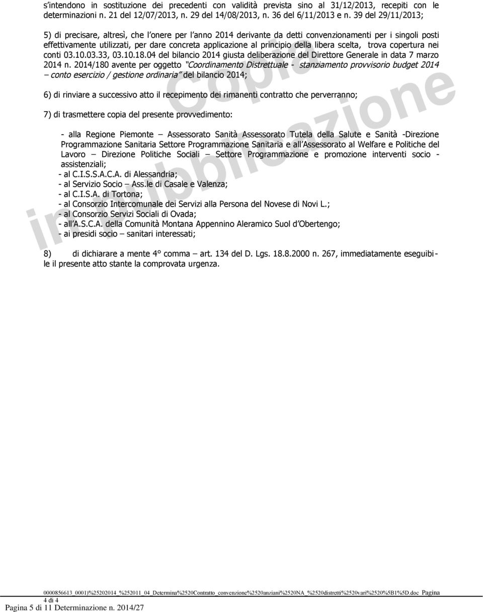 della libera scelta, trova copertura nei conti 03.10.03.33, 03.10.18.04 del bilancio 2014 giusta deliberazione del Direttore Generale in data 7 marzo 2014 n.