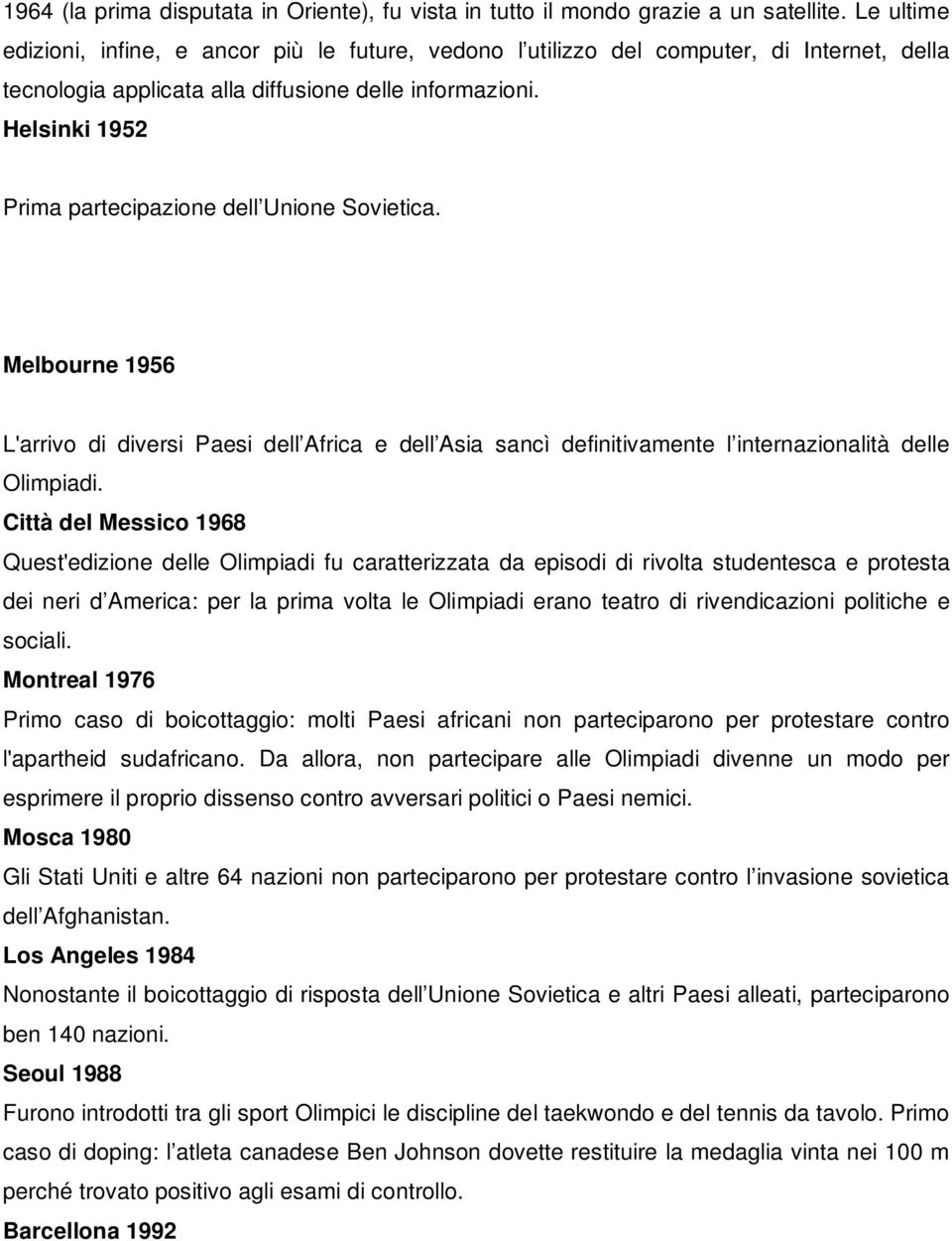 Helsinki 1952 Prima partecipazione dell Unione Sovietica. Melbourne 1956 L'arrivo di diversi Paesi dell Africa e dell Asia sancì definitivamente l internazionalità delle Olimpiadi.