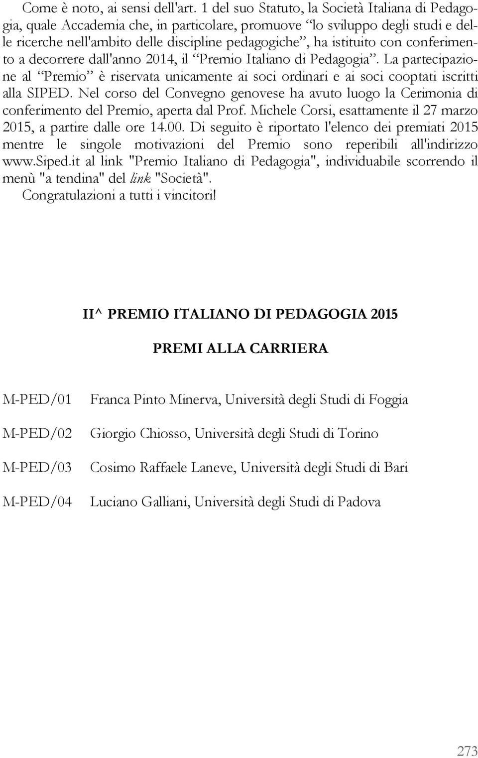 conferimento a decorrere dall'anno 2014, il Premio Italiano di Pedagogia. La partecipazione al Premio è riservata unicamente ai soci ordinari e ai soci cooptati iscritti alla SIPED.