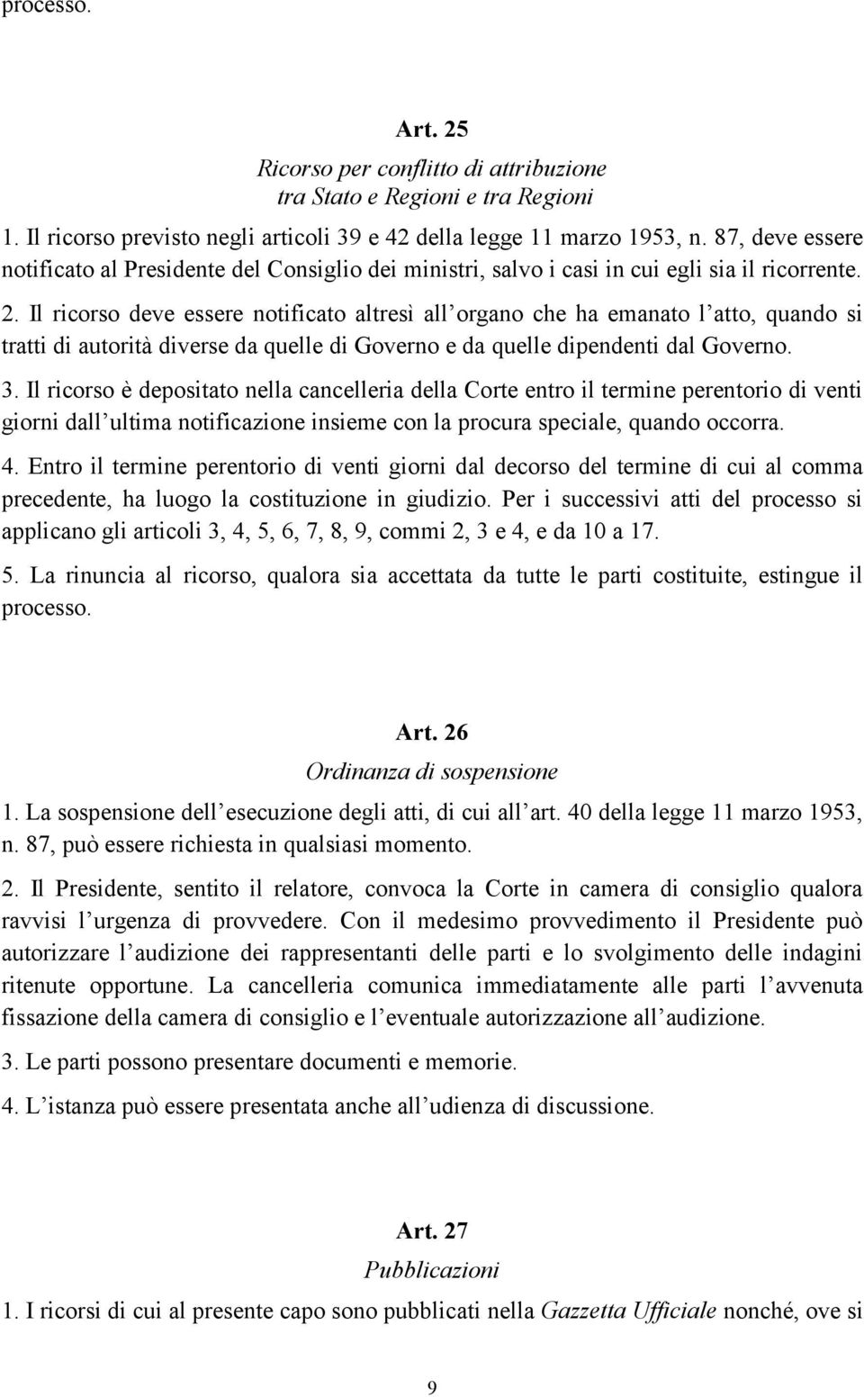 Il ricorso deve essere notificato altresì all organo che ha emanato l atto, quando si tratti di autorità diverse da quelle di Governo e da quelle dipendenti dal Governo. 3.