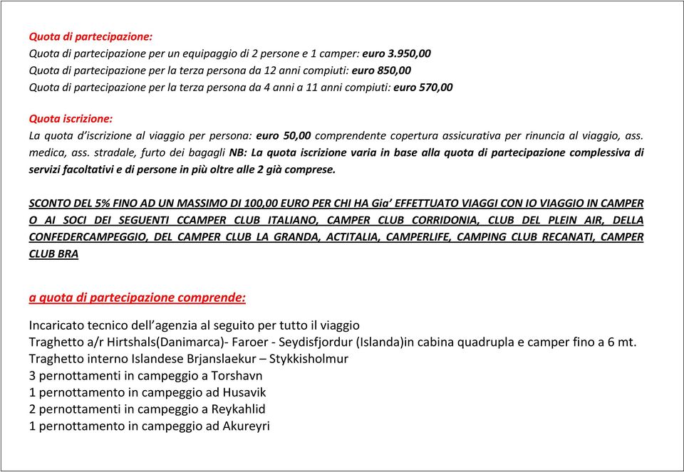 d iscrizione al viaggio per persona: euro 50,00 comprendente copertura assicurativa per rinuncia al viaggio, ass. medica, ass.