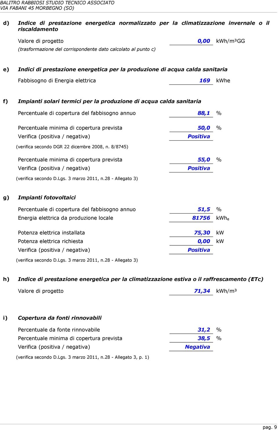 di copertura del fabbisogno annuo 88,1 % Percentuale minima di copertura prevista 50,0 % Verifica (positiva/ negativa) (verifica secondo DGR 22 dicembre 2008, n.