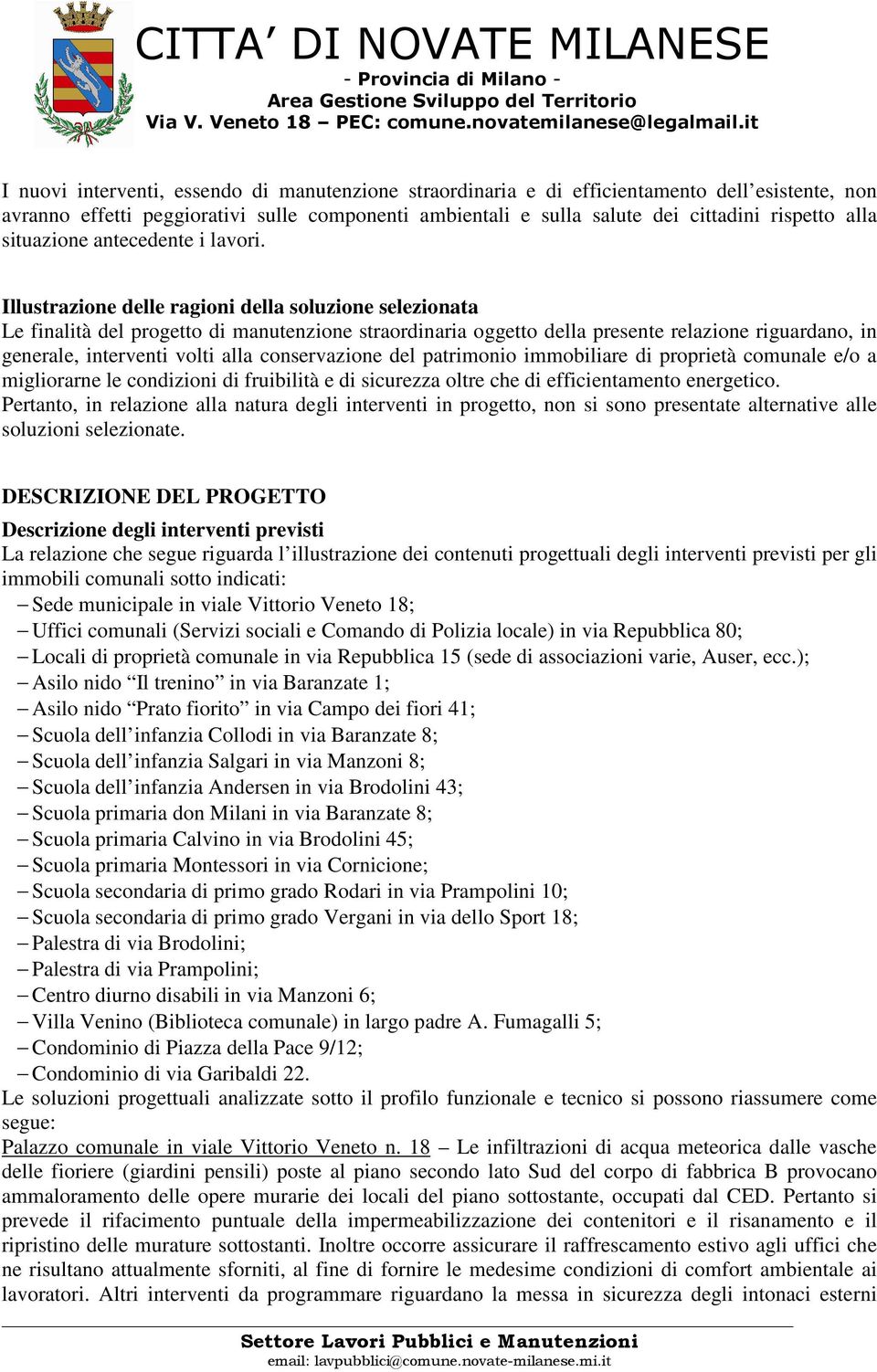 Illustrazione delle ragioni della soluzione selezionata Le finalità del progetto di manutenzione straordinaria oggetto della presente relazione riguardano, in generale, interventi volti alla