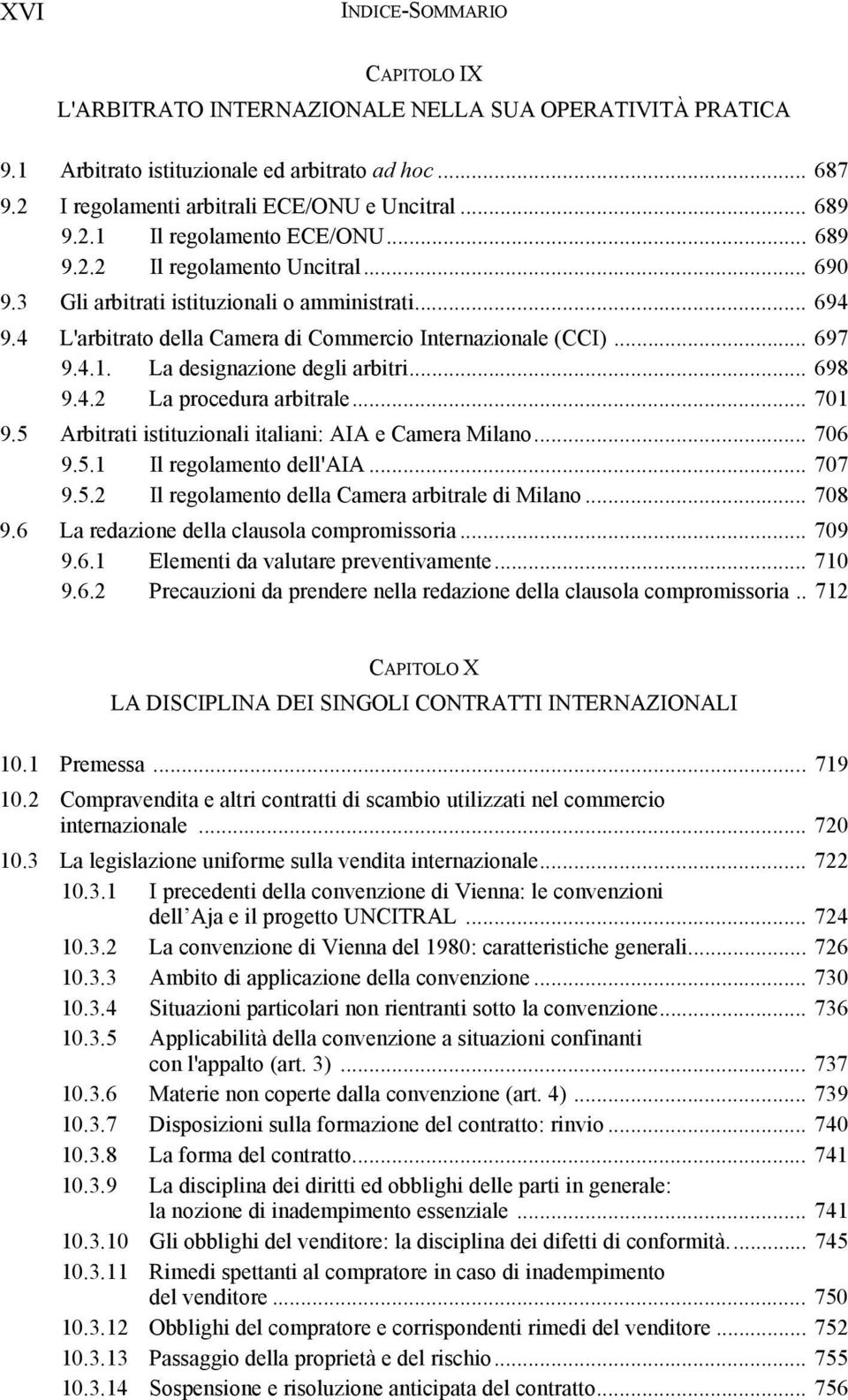 .. 698 9.4.2 La procedura arbitrale... 701 9.5 Arbitrati istituzionali italiani: AIA e Camera Milano... 706 9.5.1 Il regolamento dell'aia... 707 9.5.2 Il regolamento della Camera arbitrale di Milano.