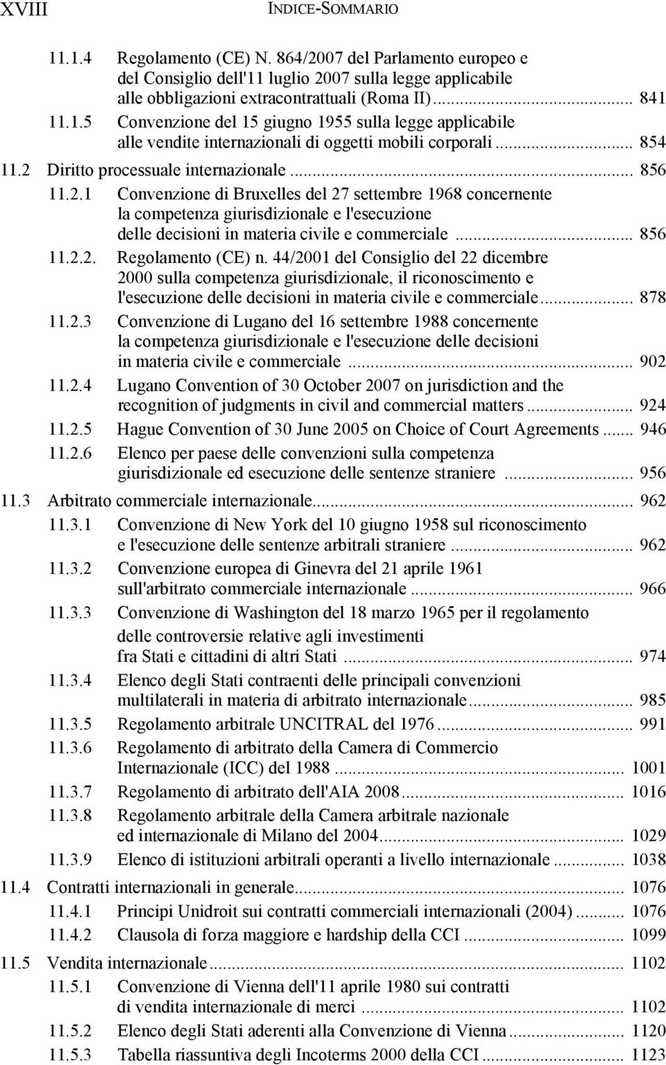 .. 856 11.2.2. Regolamento (CE) n. 44/2001 del Consiglio del 22 dicembre 2000 sulla competenza giurisdizionale, il riconoscimento e l'esecuzione delle decisioni in materia civile e commerciale.