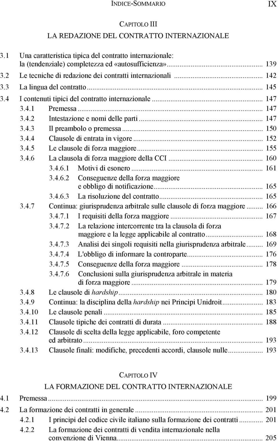 .. 147 3.4.3 Il preambolo o premessa... 150 3.4.4 Clausole di entrata in vigore... 152 3.4.5 Le clausole di forza maggiore... 155 3.4.6 La clausola di forza maggiore della CCI... 160 3.4.6.1 Motivi di esonero.