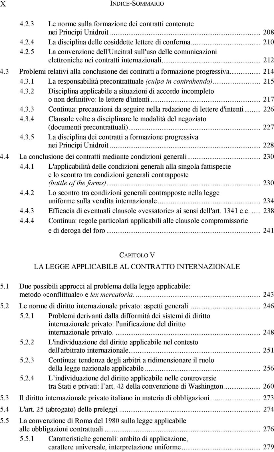 .. 217 4.3.3 Continua: precauzioni da seguire nella redazione di lettere d'intenti... 226 4.3.4 Clausole volte a disciplinare le modalità del negoziato (documenti precontrattuali)... 227 4.3.5 La disciplina dei contratti a formazione progressiva nei Principi Unidroit.