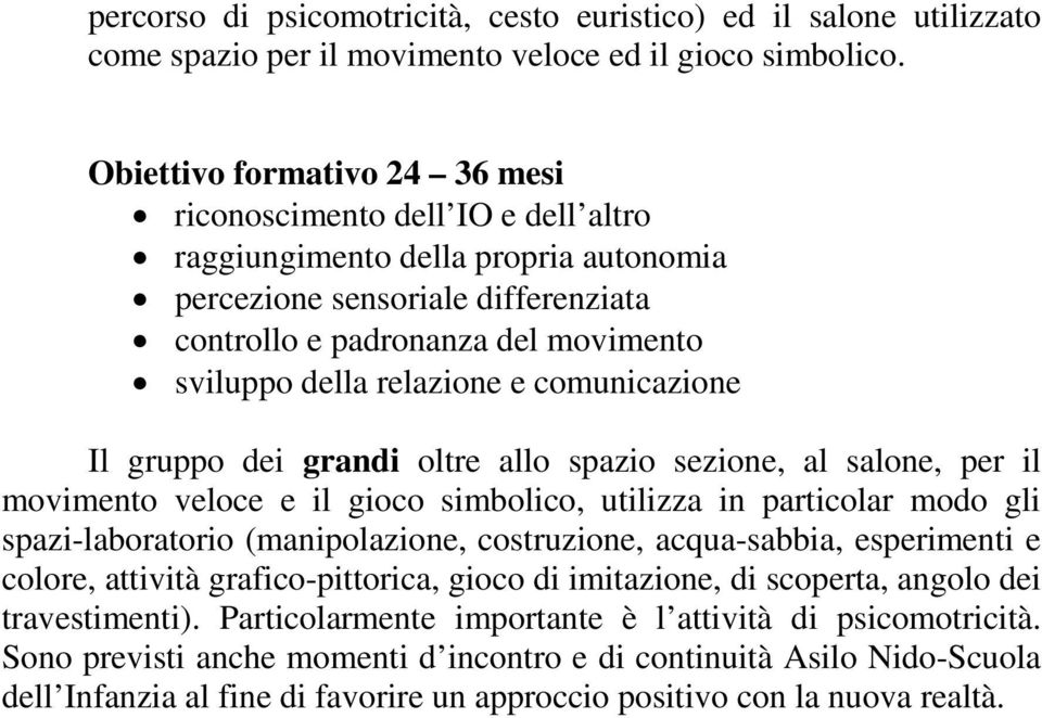 relazione e comunicazione Il gruppo dei grandi oltre allo spazio sezione, al salone, per il movimento veloce e il gioco simbolico, utilizza in particolar modo gli spazi-laboratorio (manipolazione,