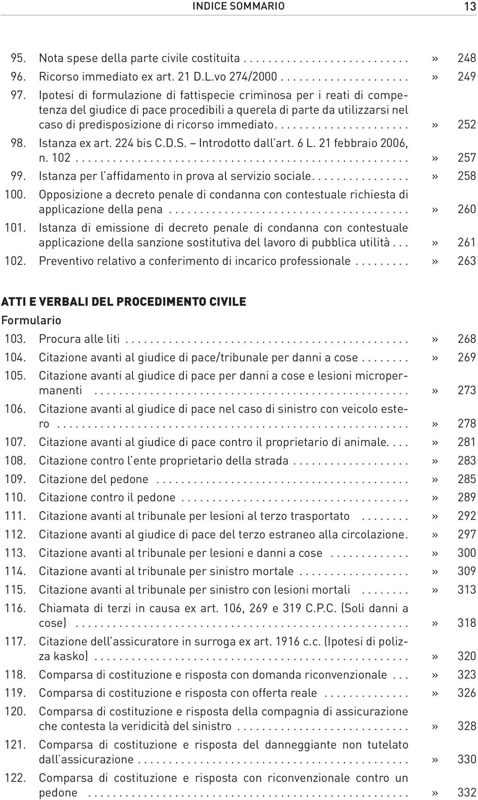 Istanza ex art. 224 bis C.D.S. Introdotto dall art. 6 L. 21 febbraio 2006, n. 102...» 257 99. Istanza per l affidamento in prova al servizio sociale...» 258 100.