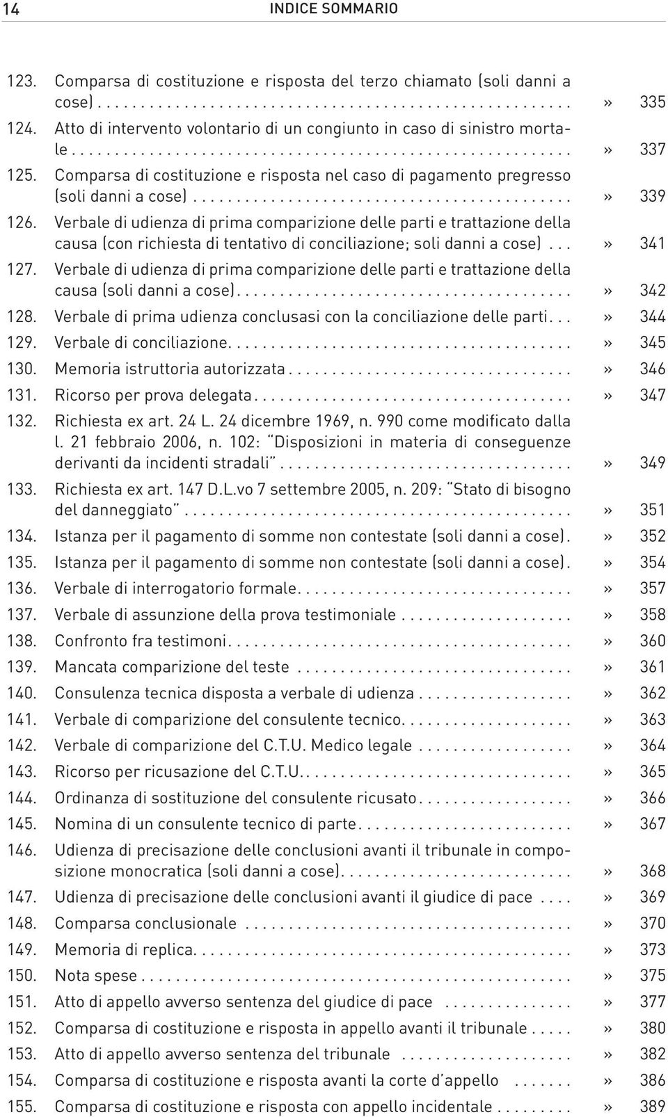 Verbale di udienza di prima comparizione delle parti e trattazione della causa (con richiesta di tentativo di conciliazione; soli danni a cose)...» 341 127.