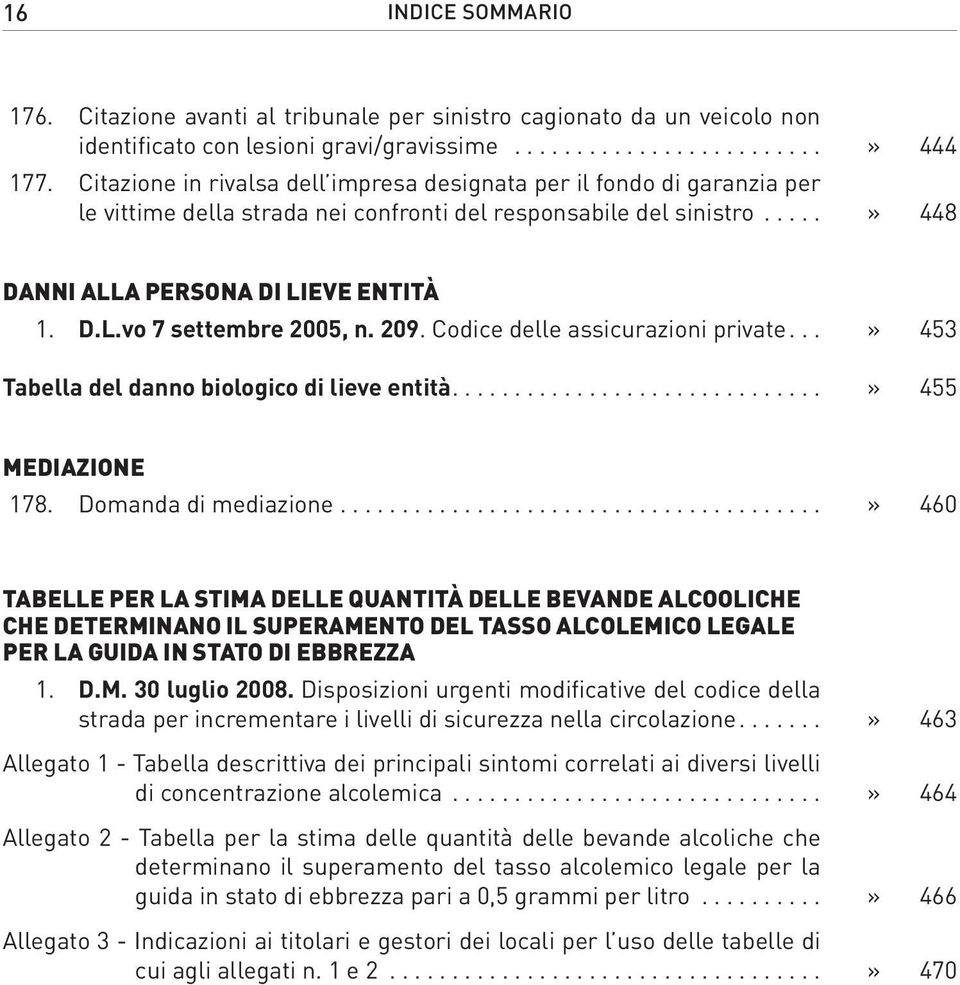 vo 7 settembre 2005, n. 209. Codice delle assicurazioni private...» 453 Tabella del danno biologico di lieve entità....» 455 Mediazione 178. Domanda di mediazione.