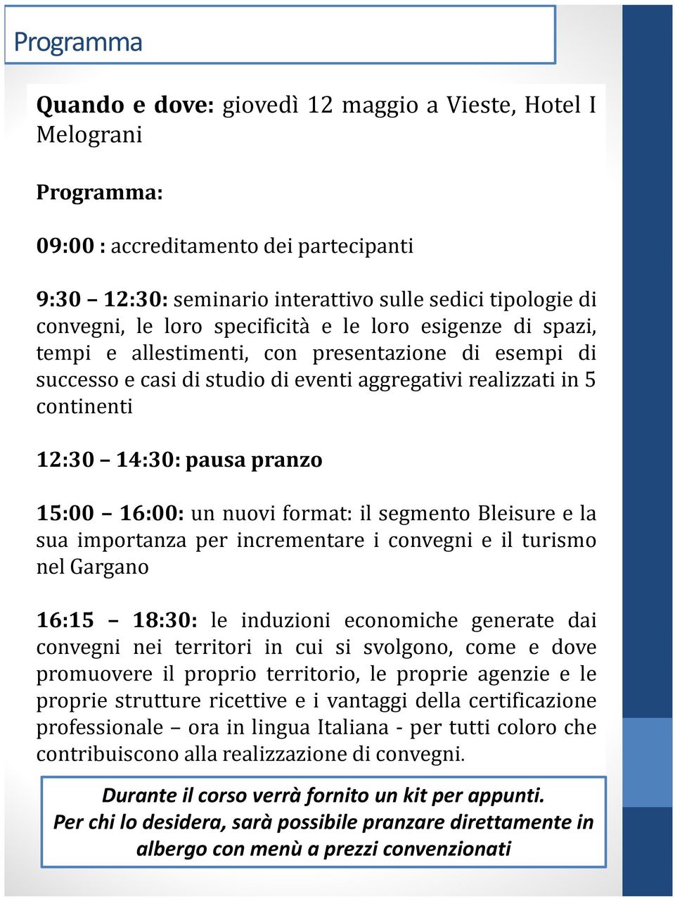 15:00 16:00: un nuovi format: il segmento Bleisure e la sua importanza per incrementare i convegni e il turismo nel Gargano 16:15 18:30: le induzioni economiche generate dai convegni nei territori in