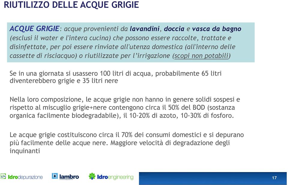 acqua, probabilmente 65 litri diventerebbero grigie e 35 litri nere Nella loro composizione, le acque grigie non hanno in genere solidi sospesi e rispetto al miscuglio grigie+nere contengono circa il