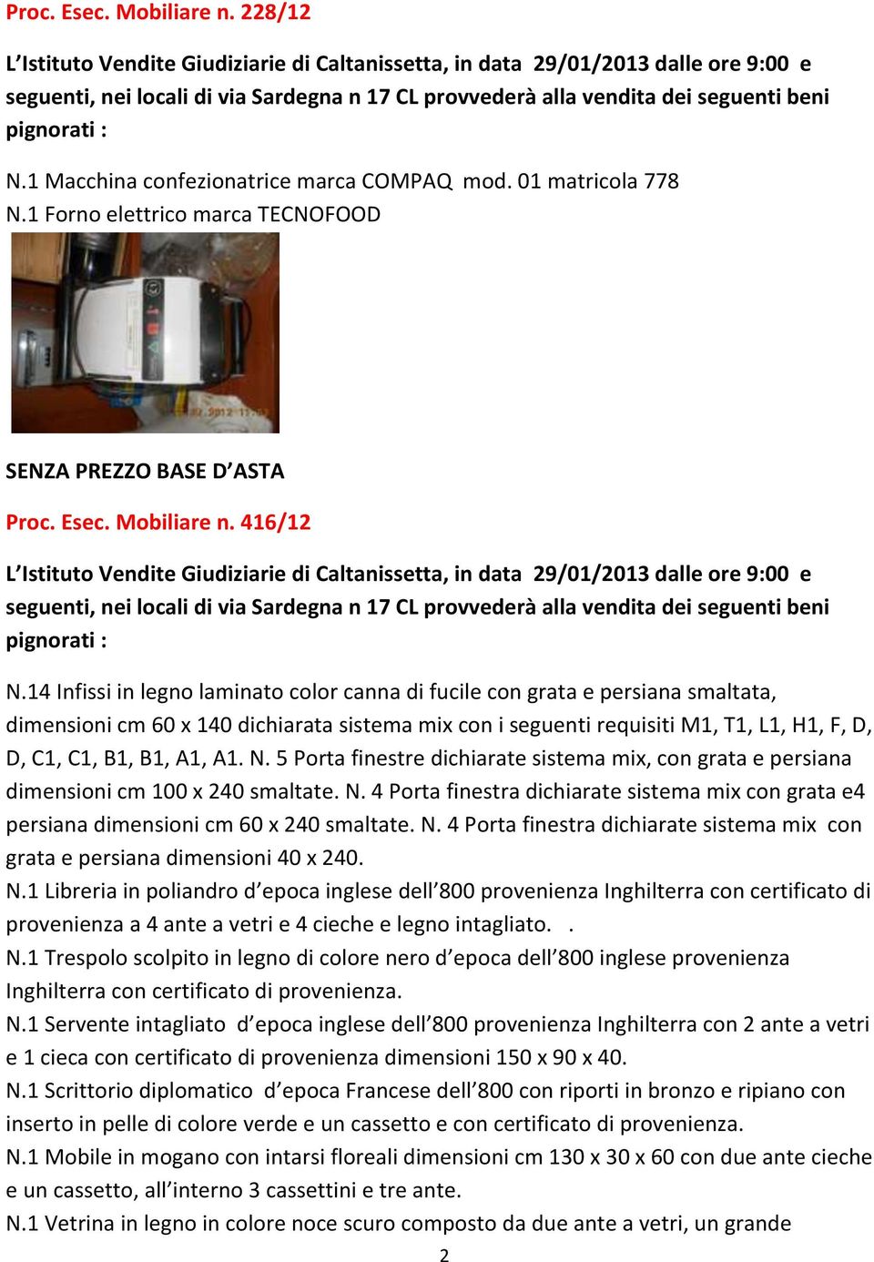 A1. N. 5 Porta finestre dichiarate sistema mix, con grata e persiana dimensioni cm 100 x 240 smaltate. N. 4 Porta finestra dichiarate sistema mix con grata e4 persiana dimensioni cm 60 x 240 smaltate.