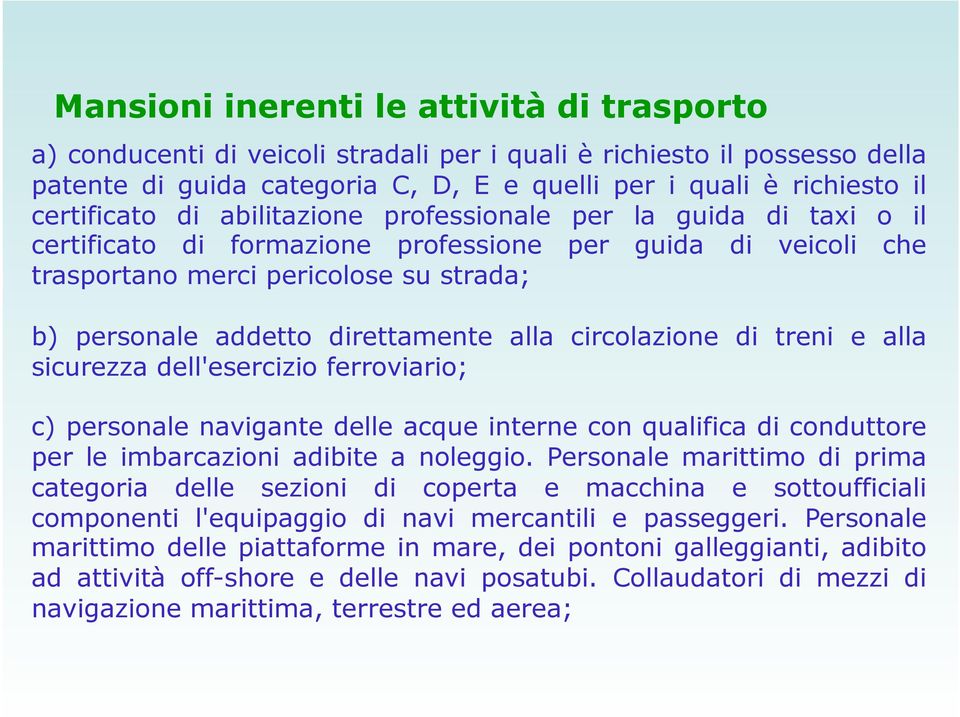 direttamente alla circolazione di treni e alla sicurezza dell'esercizio ferroviario; c) personale navigante delle acque interne con qualifica di conduttore per le imbarcazioni adibite a noleggio.