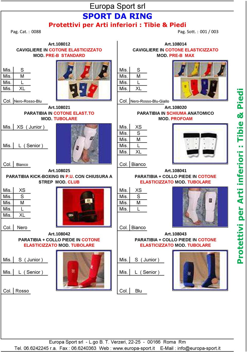 XS ( Junior ) Mis. XS Mis. S Mis. M Mis. L ( Senior ) Mis. L Mis. XL Mis. XS Mis. XS Mis. S Mis. S Mis. XL Col. Nero-Rosso-Blu-Giallo Art.108020 PARATIBIA IN SCHIUMA ANATOMICO MOD. PROFOAM Col.