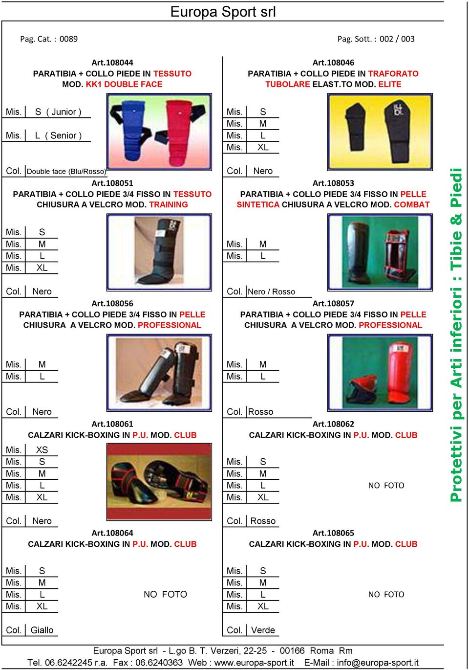 108053 PARATIBIA + COLLO PIEDE 3/4 FISSO IN TESSUTO PARATIBIA + COLLO PIEDE 3/4 FISSO IN PELLE CHIUSURA A VELCRO MOD. TRAINING SINTETICA CHIUSURA A VELCRO MOD. COMBAT Mis. S Mis. XL Col. Nero Col.