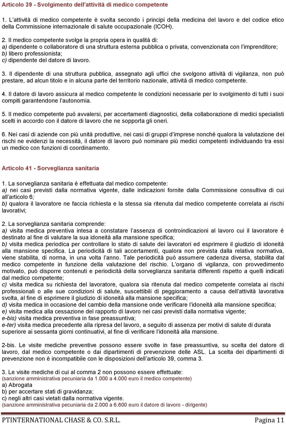 Il medico competente svolge la propria opera in qualità di: a) dipendente o collaboratore di una struttura esterna pubblica o privata, convenzionata con l imprenditore; b) libero professionista; c)