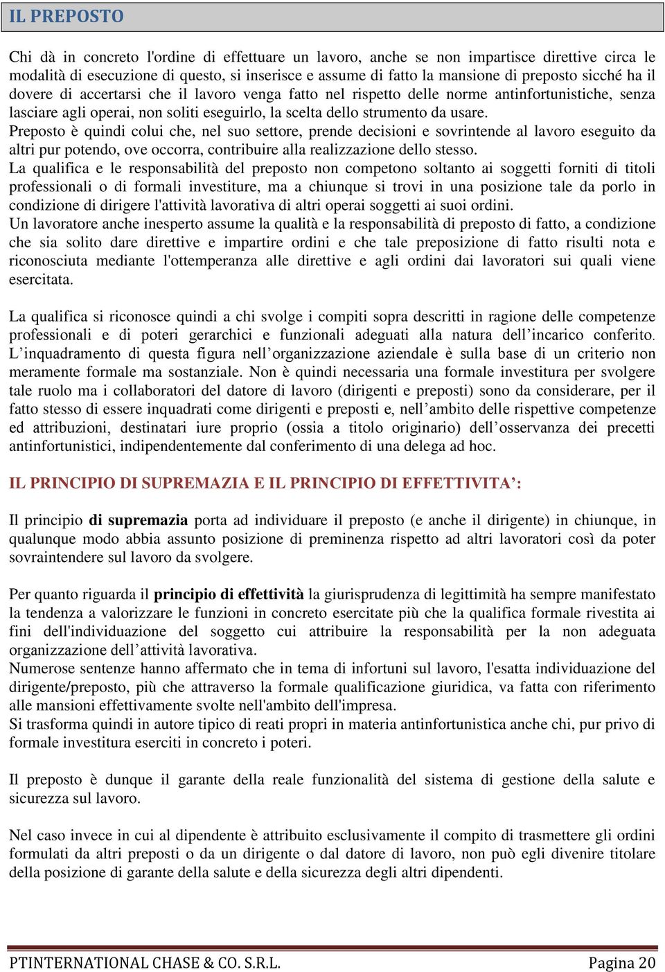 Preposto è quindi colui che, nel suo settore, prende decisioni e sovrintende al lavoro eseguito da altri pur potendo, ove occorra, contribuire alla realizzazione dello stesso.