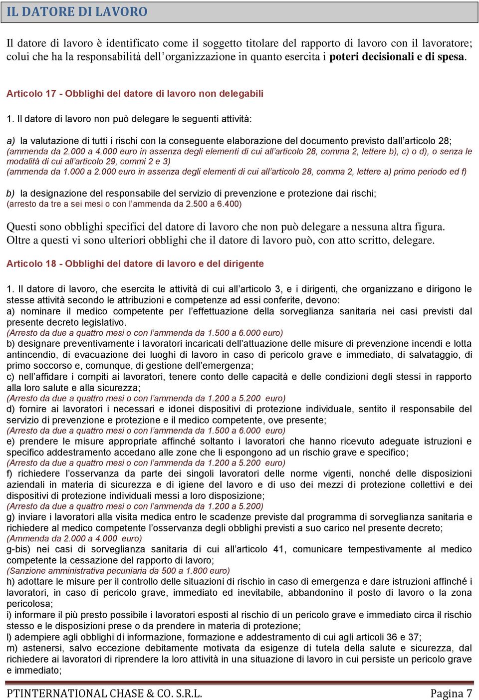 Il datore di lavoro non può delegare le seguenti attività: a) la valutazione di tutti i rischi con la conseguente elaborazione del documento previsto dall articolo 28; (ammenda da 2.000 a 4.