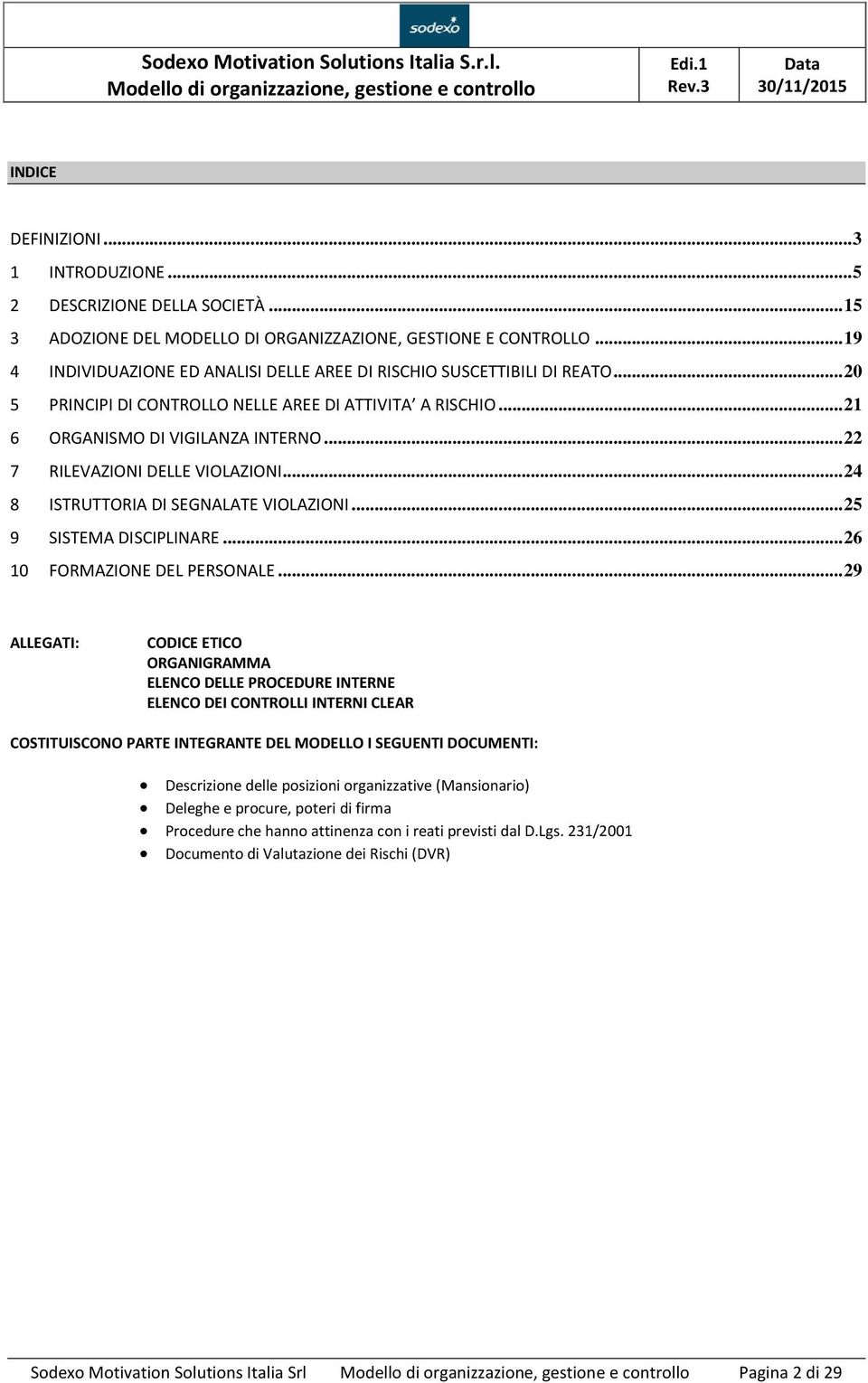 .. 22 7 RILEVAZIONI DELLE VIOLAZIONI... 24 8 ISTRUTTORIA DI SEGNALATE VIOLAZIONI... 25 9 SISTEMA DISCIPLINARE... 26 10 FORMAZIONE DEL PERSONALE.