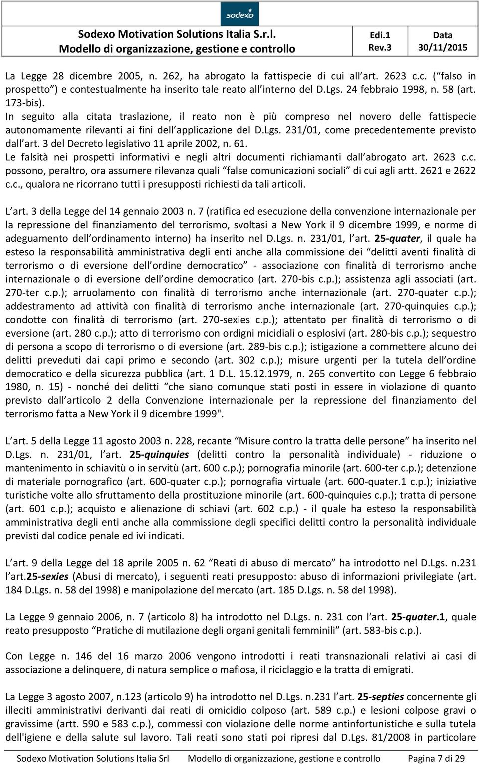 231/01, come precedentemente previsto dall art. 3 del Decreto legislativo 11 aprile 2002, n. 61. Le falsità nei prospetti informativi e negli altri documenti richiamanti dall abrogato art. 2623 c.c. possono, peraltro, ora assumere rilevanza quali false comunicazioni sociali di cui agli artt.