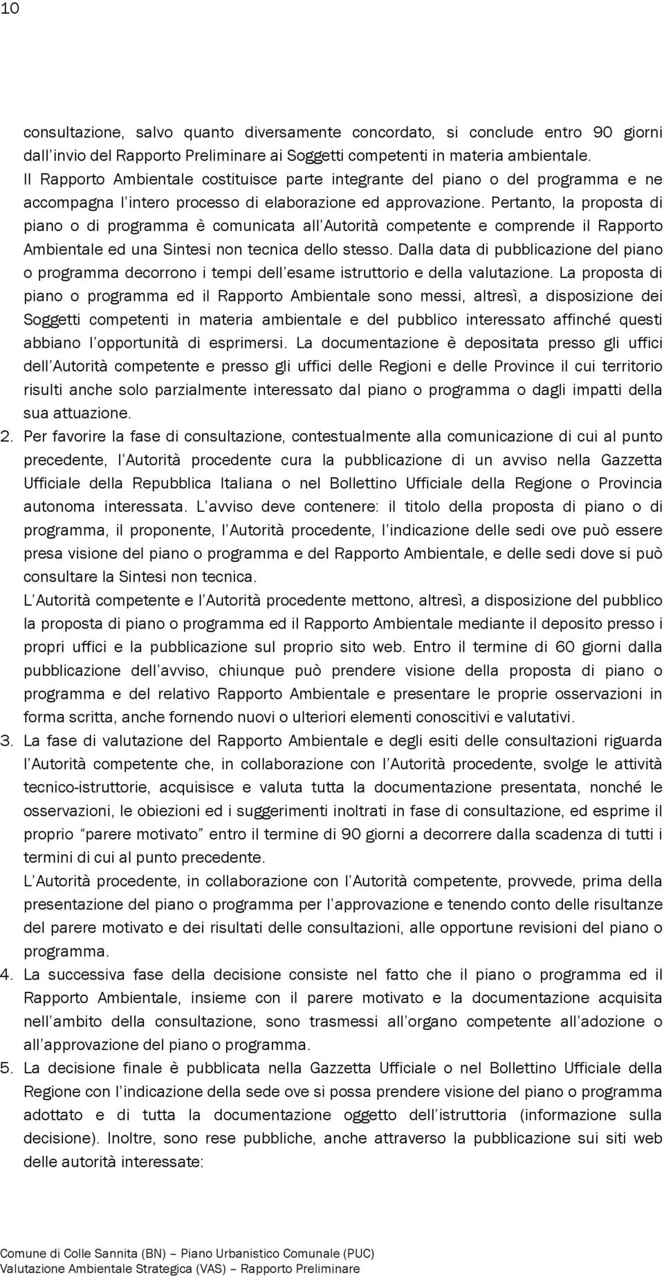 Pertanto, la proposta di piano o di programma è comunicata all Autorità competente e comprende il Rapporto Ambientale ed una Sintesi non tecnica dello stesso.