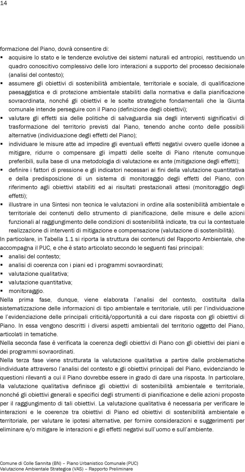 stabiliti dalla normativa e dalla pianificazione sovraordinata, nonché gli obiettivi e le scelte strategiche fondamentali che la Giunta comunale intende perseguire con il Piano (definizione degli