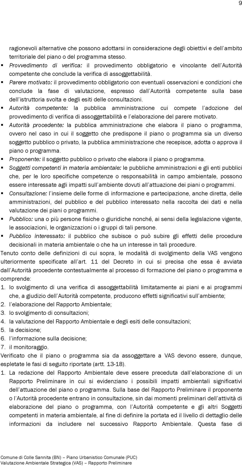 Parere motivato: il provvedimento obbligatorio con eventuali osservazioni e condizioni che conclude la fase di valutazione, espresso dall Autorità competente sulla base dell istruttoria svolta e