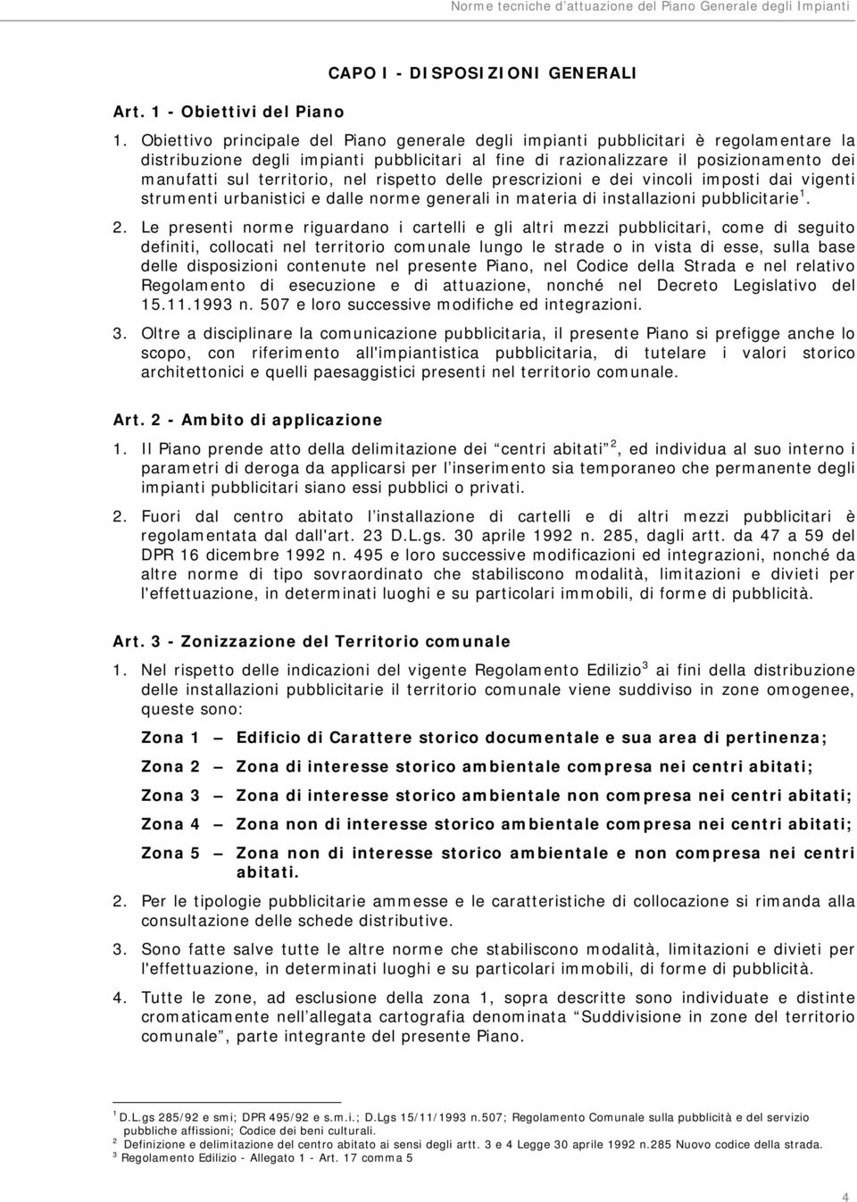 territorio, nel rispetto delle prescrizioni e dei vincoli imposti dai vigenti strumenti urbanistici e dalle norme generali in materia di installazioni pubblicitarie 1. 2.