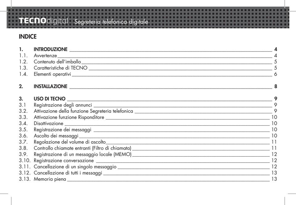Disattivazione 10 3.5. Registrazione dei messaggi 10 3.6. Ascolto dei messaggi 10 3.7. Regolazione del volume di ascolto 11 3.8.