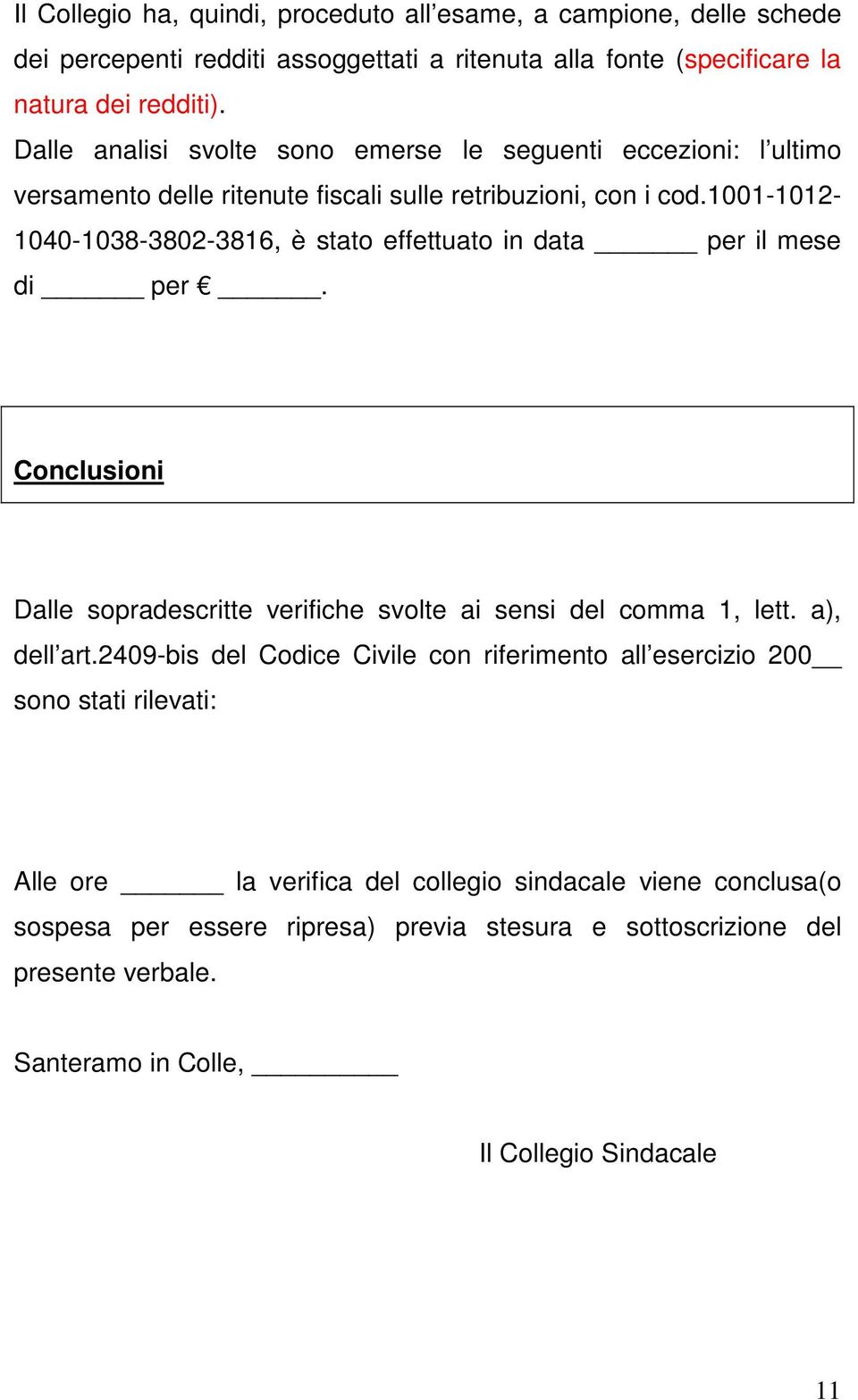 1001-1012- 1040-1038-3802-3816, è stato effettuato in data per il mese di per. Conclusioni Dalle sopradescritte verifiche svolte ai sensi del comma 1, lett. a), dell art.