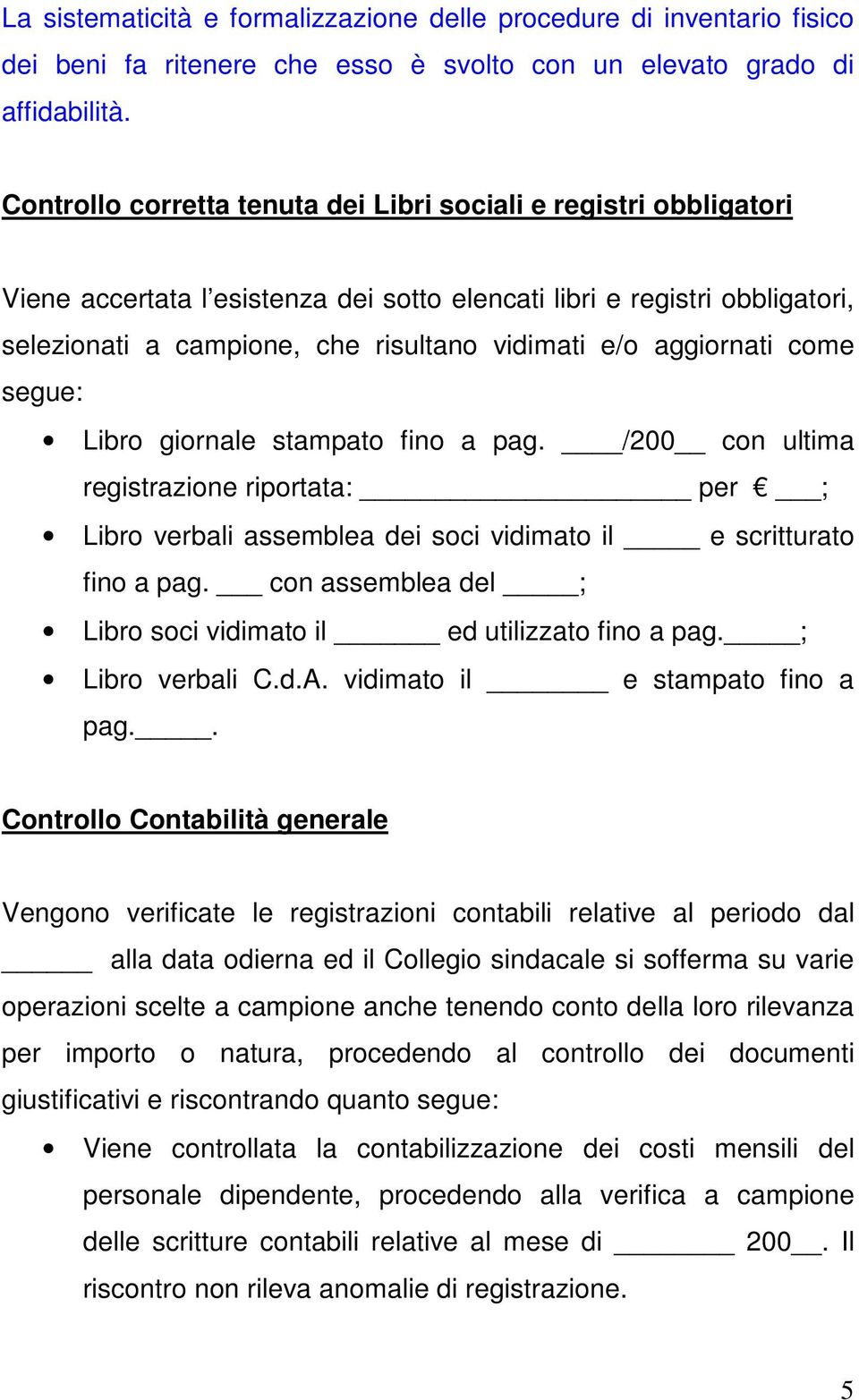 aggiornati come segue: Libro giornale stampato fino a pag. /200 con ultima registrazione riportata: per ; Libro verbali assemblea dei soci vidimato il e scritturato fino a pag.