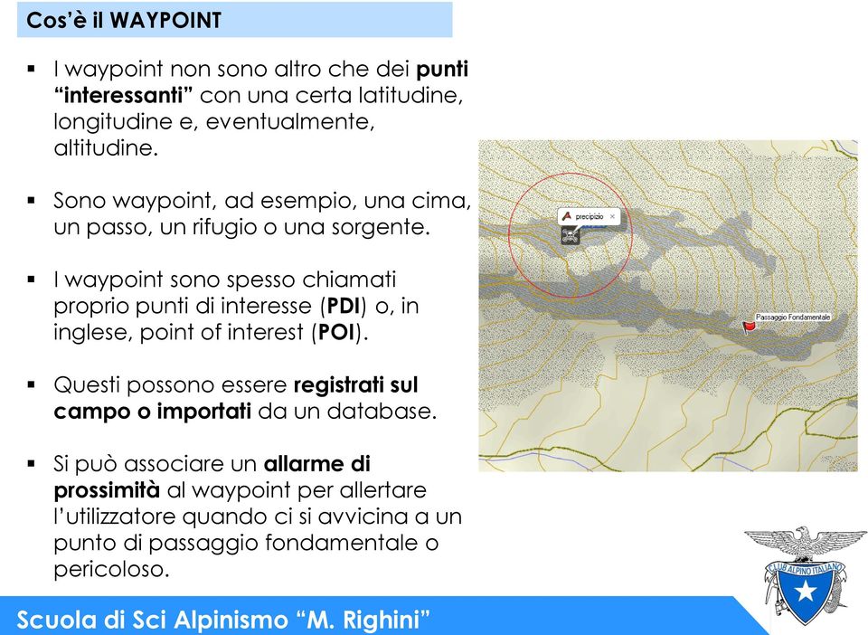 I waypoint sono spesso chiamati proprio punti di interesse (PDI) o, in inglese, point of interest (POI).