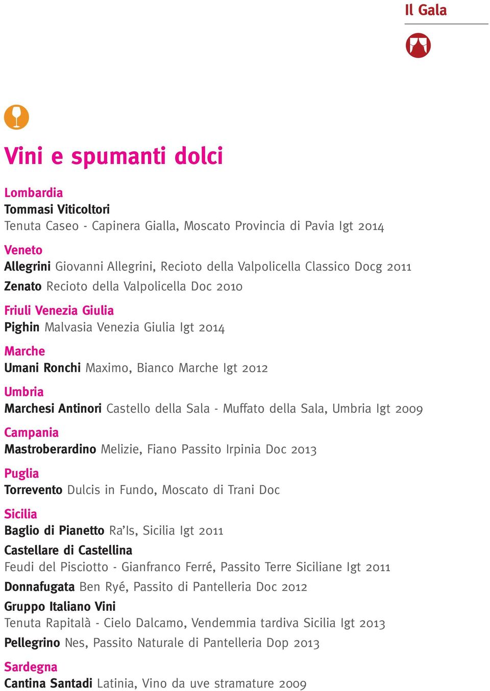 Sala, Umbria Igt 2009 Campania Mastroberardino Melizie, Fiano Passito Irpinia Doc 2013 Puglia Torrevento Dulcis in Fundo, Moscato di Trani Doc Baglio di Pianetto Ra Is, Igt 2011 Castellare di