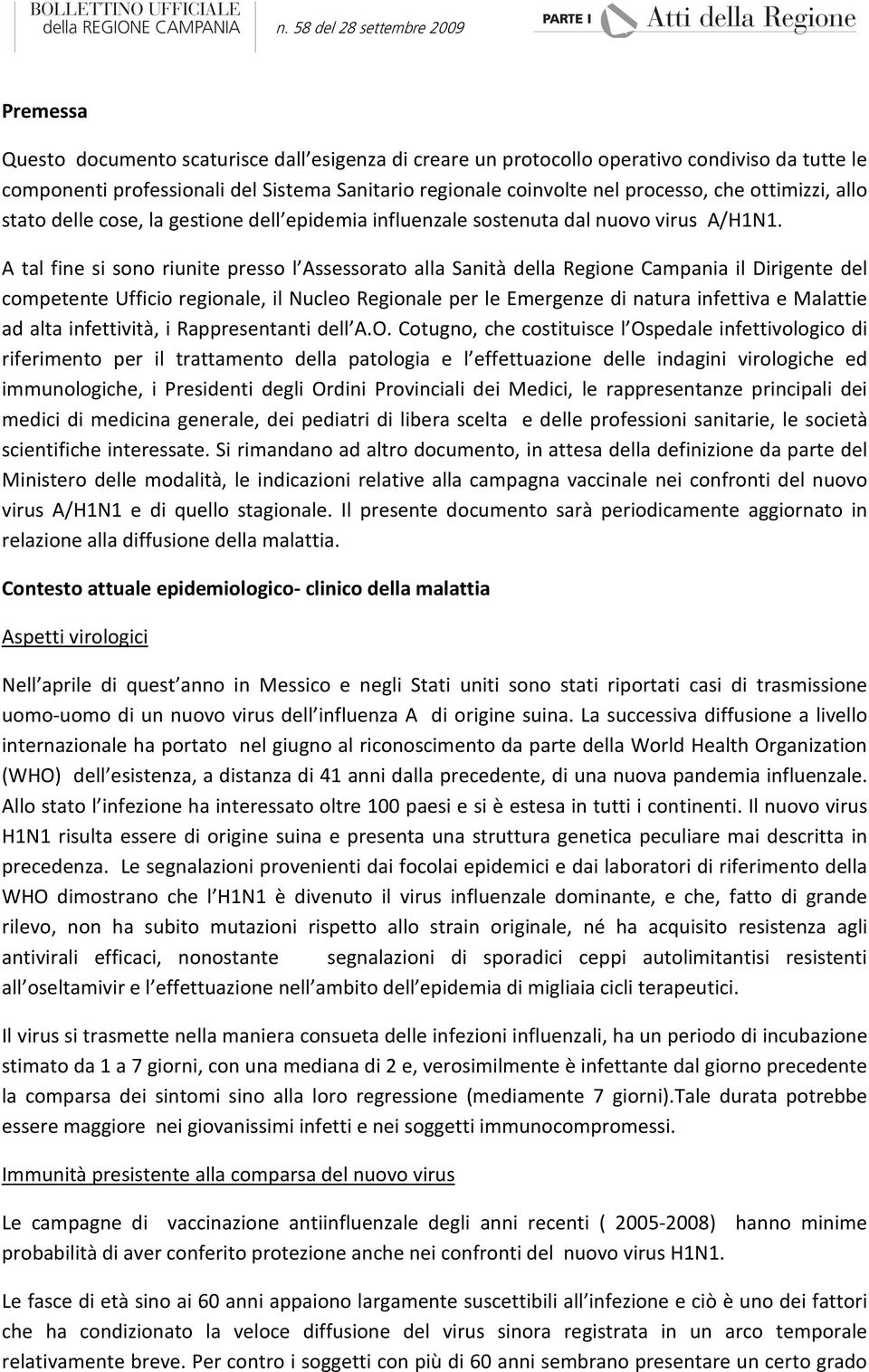 A tal fine si sono riunite presso l Assessorato alla Sanità della Regione Campania il Dirigente del competente Ufficio regionale, il Nucleo Regionale per le Emergenze di natura infettiva e Malattie