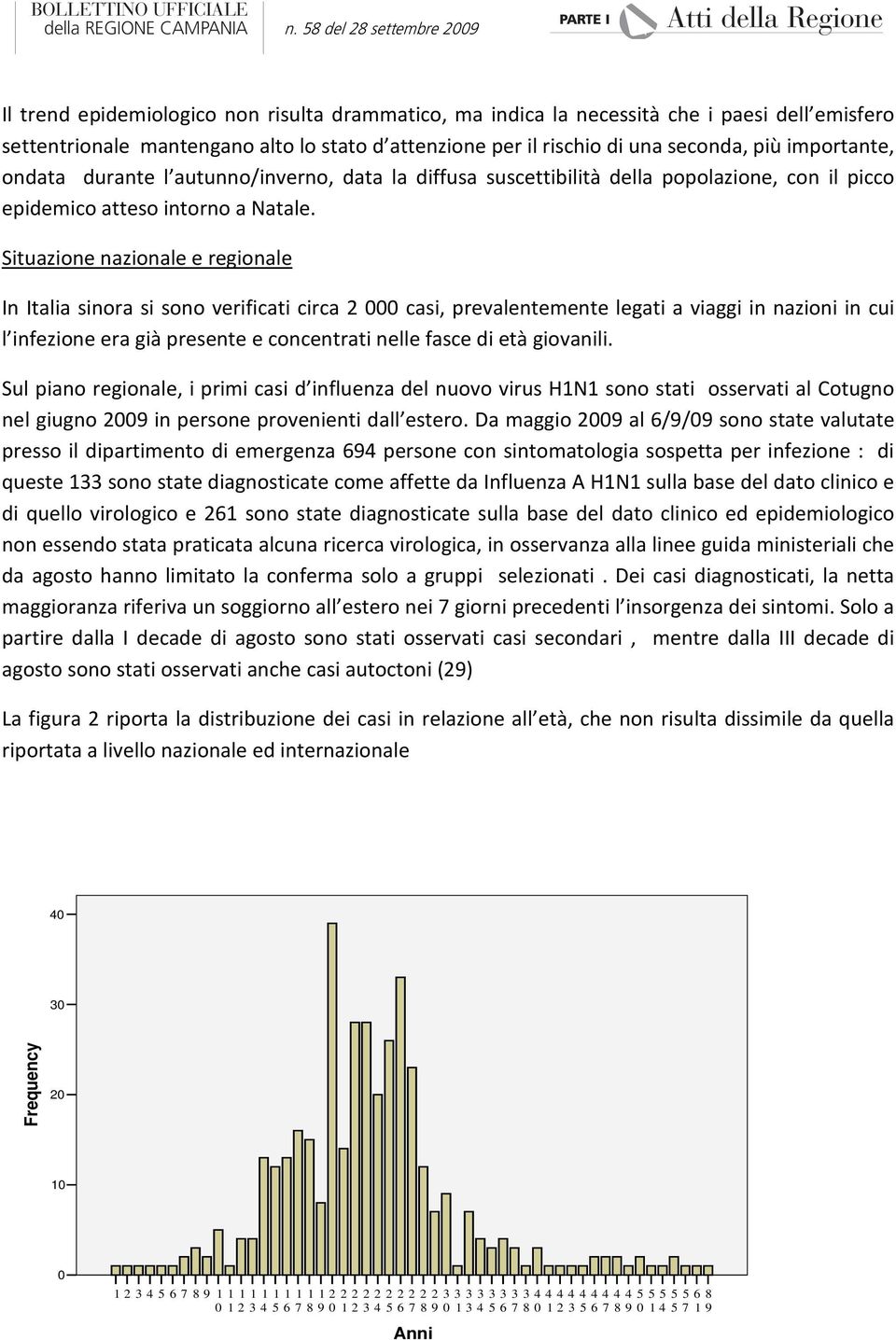 Situazione nazionale e regionale In Italia sinora si sono verificati circa 2 000 casi, prevalentemente legati a viaggi in nazioni in cui l infezione era già presente e concentrati nelle fasce di età