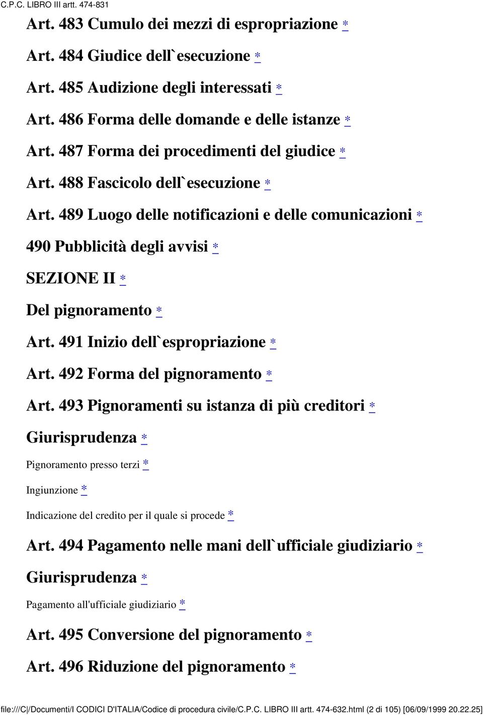 489 Luogo delle notificazioni e delle comunicazioni * 490 Pubblicità degli avvisi * SEZIONE II * Del pignoramento * Art. 491 Inizio dell`espropriazione * Art. 492 Forma del pignoramento * Art.