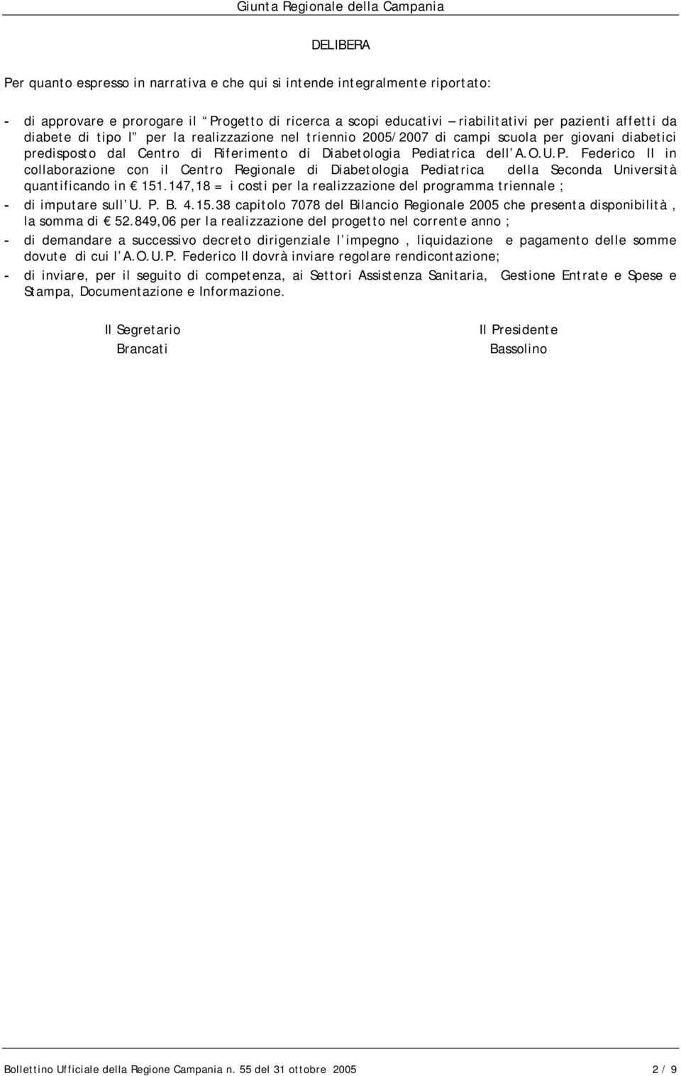 diatrica dell A.O.U.P. Federico II in collaborazione con il Centro Regionale di Diabetologia Pediatrica della Seconda Università quantificando in 151.