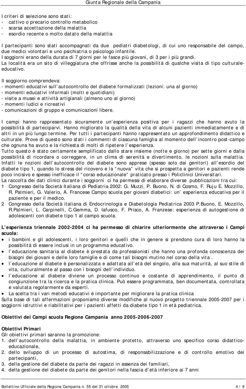 I soggiorni erano della durata di 7 giorni per le fasce più giovani, di 3 per i più grandi.