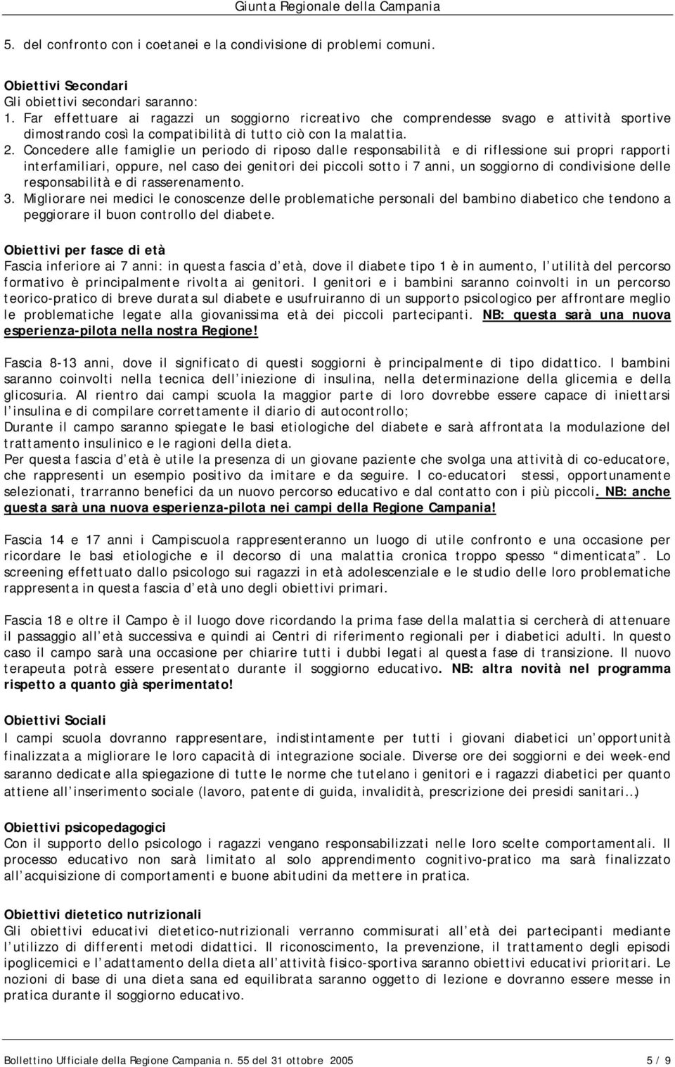 Concedere alle famiglie un periodo di riposo dalle responsabilità e di riflessione sui propri rapporti interfamiliari, oppure, nel caso dei genitori dei piccoli sotto i 7 anni, un soggiorno di