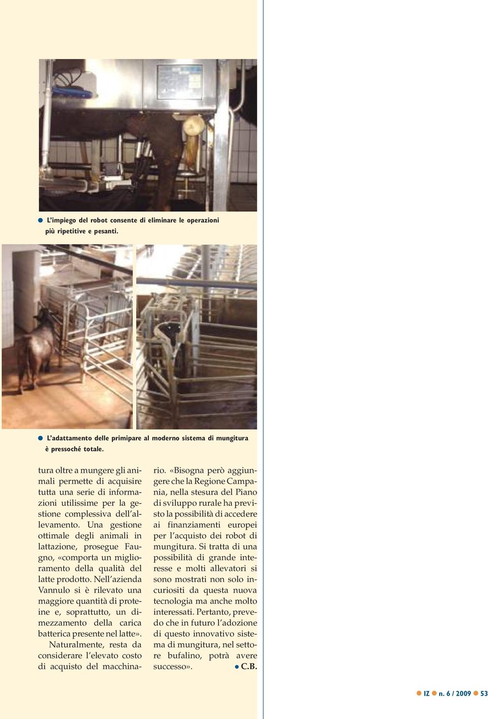 Una gestione ottimale degli animali in lattazione, prosegue Faugno, «comporta un miglioramento della qualità del latte prodotto.