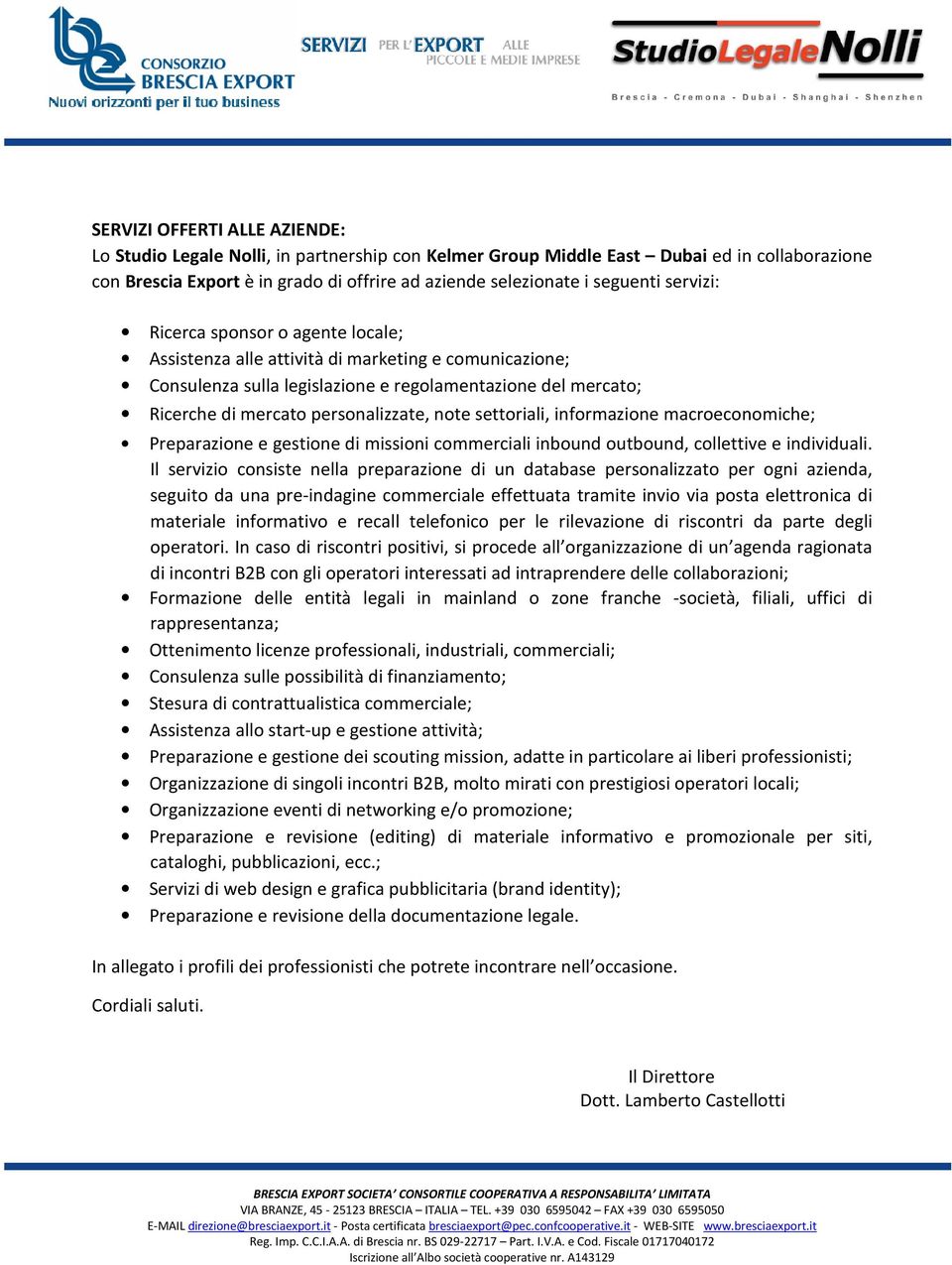 settoriali, informazione macroeconomiche; Preparazione e gestione di missioni commerciali inbound outbound, collettive e individuali.