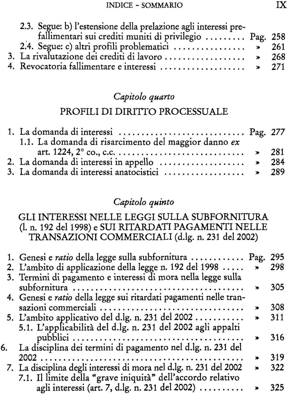 1224, 2 co., c.c» 281 2. La domanda di interessi in appello» 284 3. La domanda di interessi anatocistici * 289 Capitolo quinto GLI INTERESSI NELLE LEGGI SULLA SUBFORNITURA (1. n.