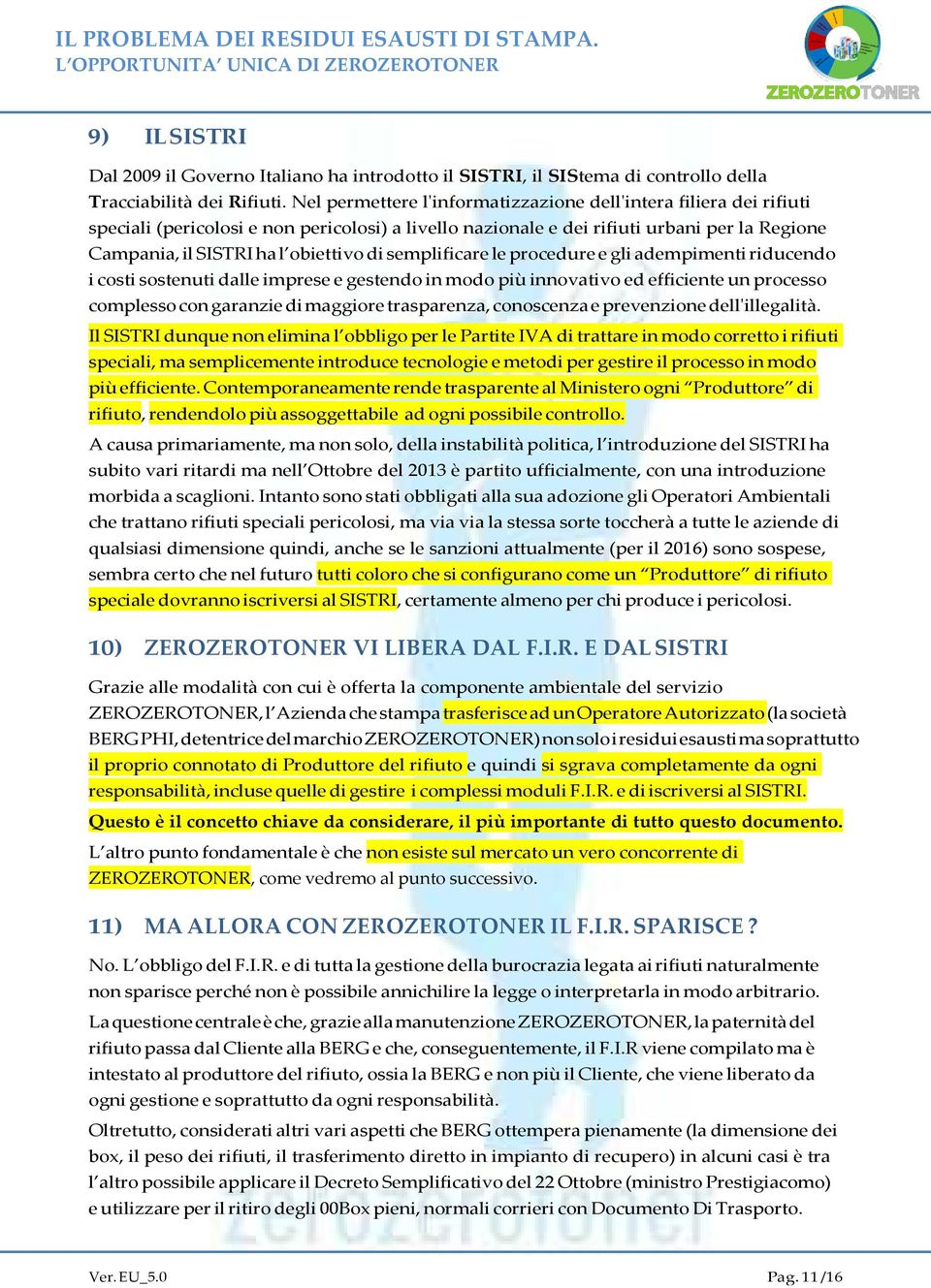 semplificare le procedure e gli adempimenti riducendo i costi sostenuti dalle imprese e gestendo in modo più innovativo ed efficiente un processo complesso con garanzie di maggiore trasparenza,