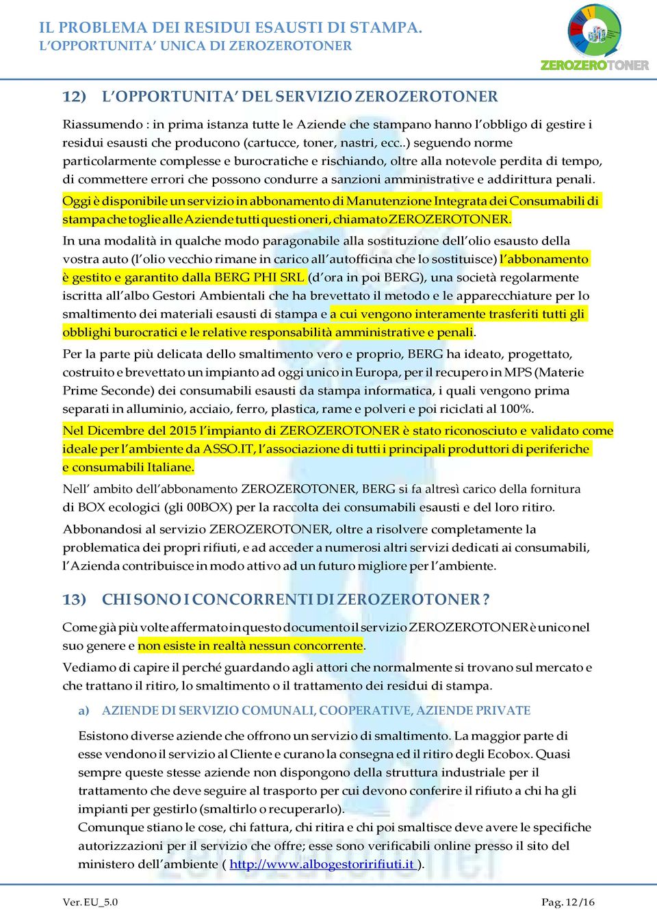 Oggi è disponibile un servizio in abbonamento di Manutenzione Integrata dei Consumabili di stampa che toglie alle Aziende tutti questi oneri, chiamato ZEROZEROTONER.